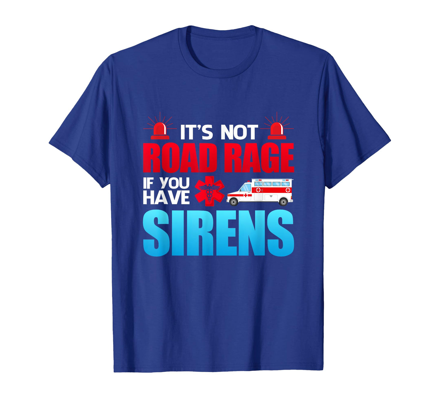 It's Not Road Rage If You Have Sirens - EMT EMS Paramedic T-Shirt