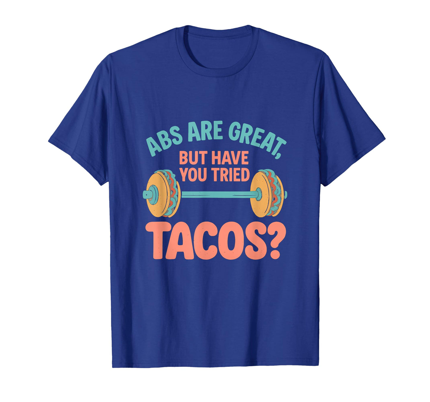 Abs are Great But Have You Tried Tacos Gym Design T-Shirt