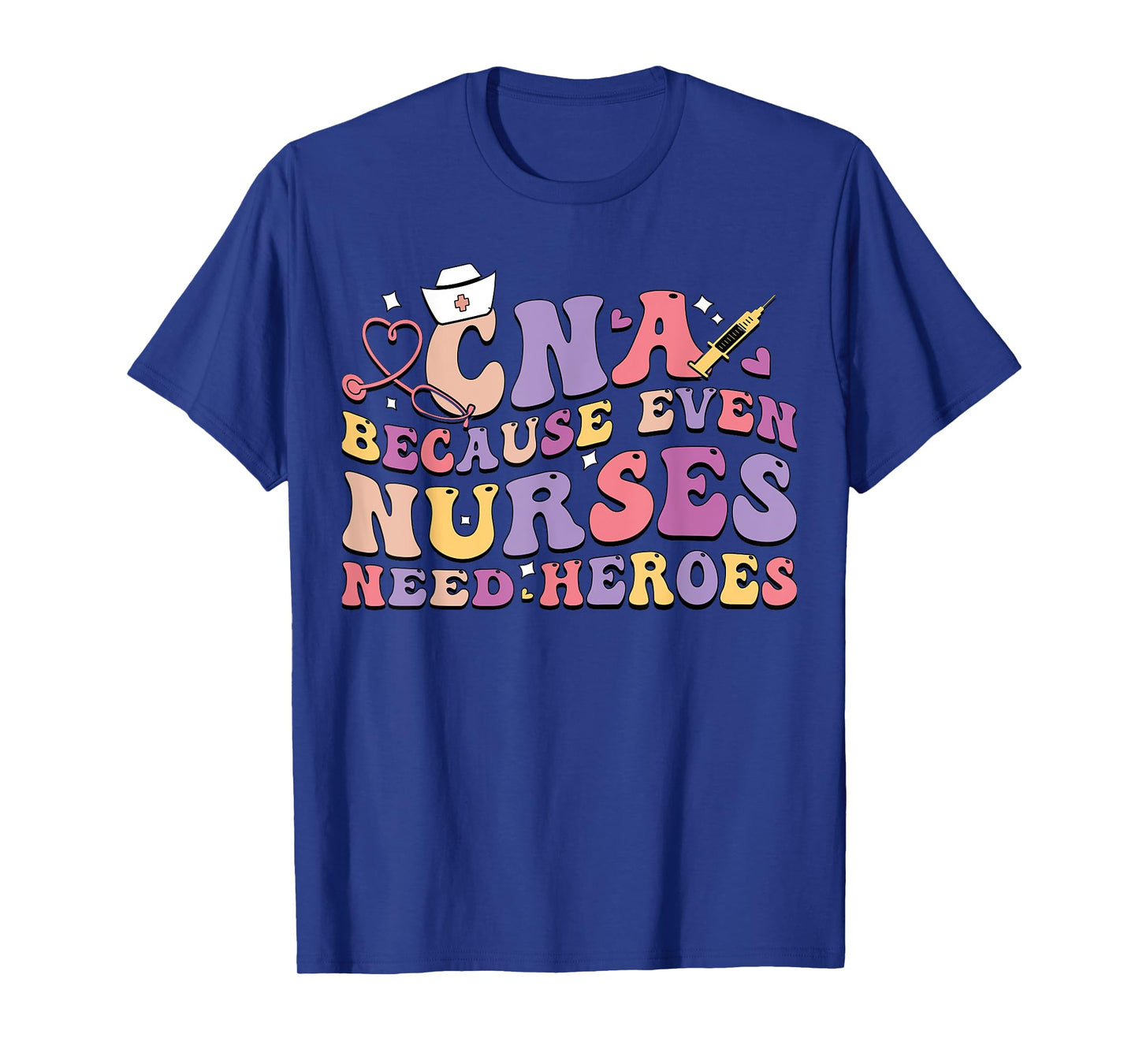 CNA Because Even Nurses Need Heroes Funny Nurse T-Shirt