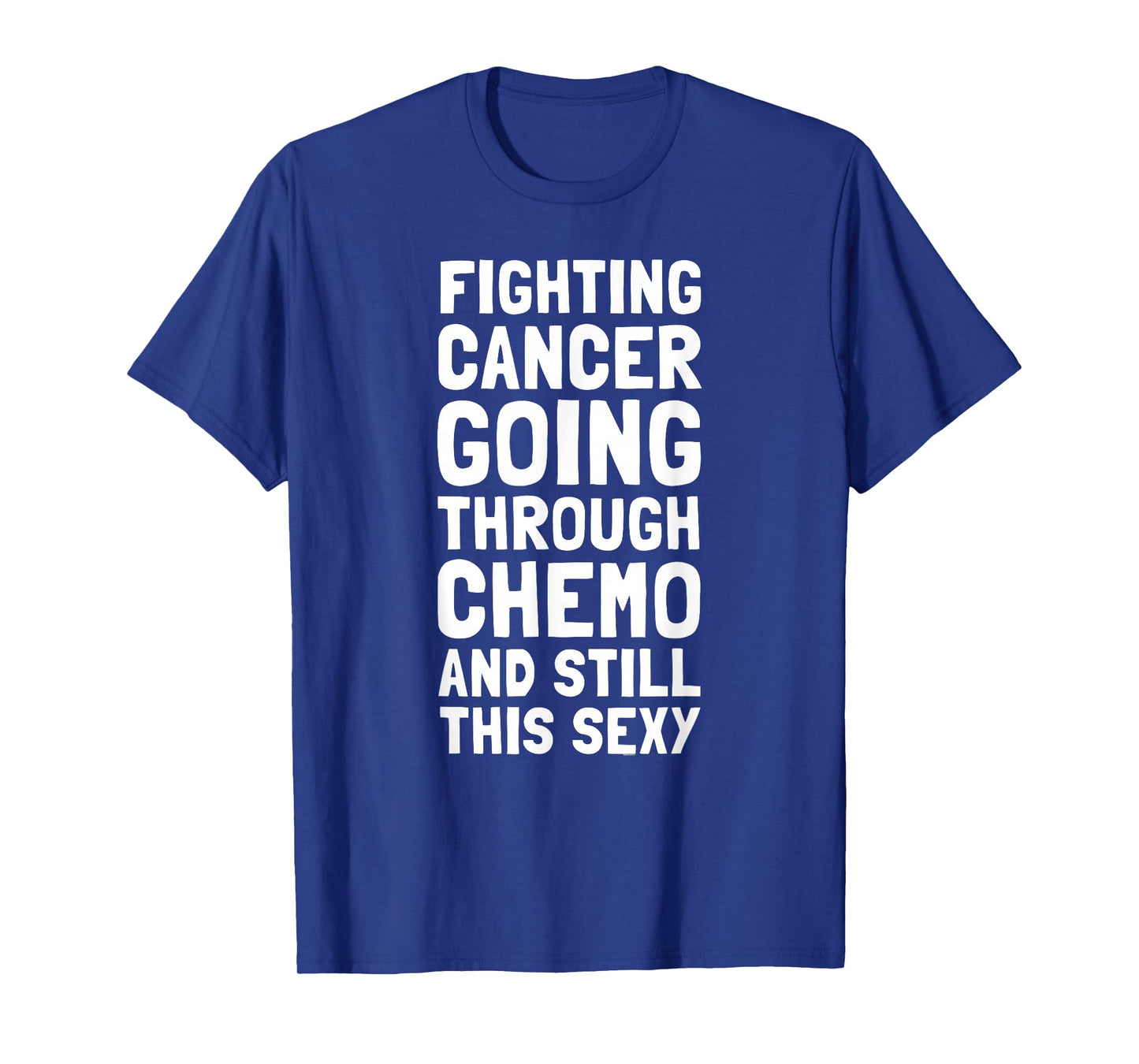 Fighting Cancer Going Through Chemo and Still This Sexy Gift T-Shirt