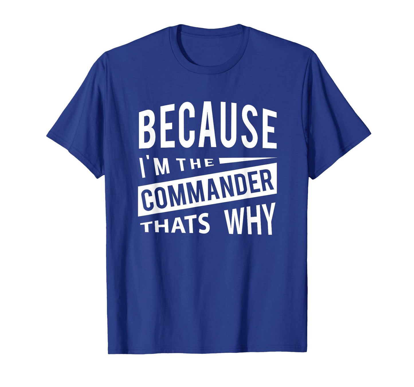 Because I'm The Commander CDR - That's Why T-Shirt