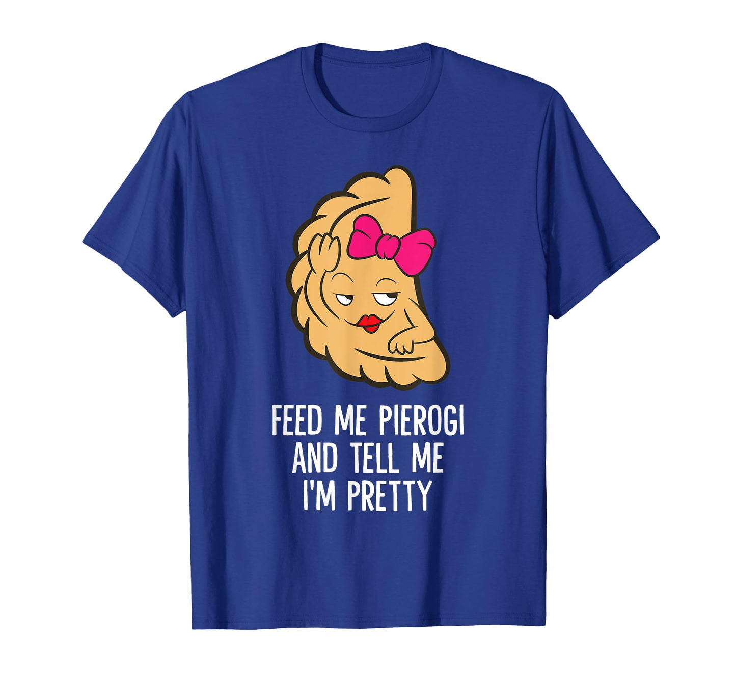 Feed Me Pierogi And Tell Me I'm Pretty Polish Pierogi T-Shirt
