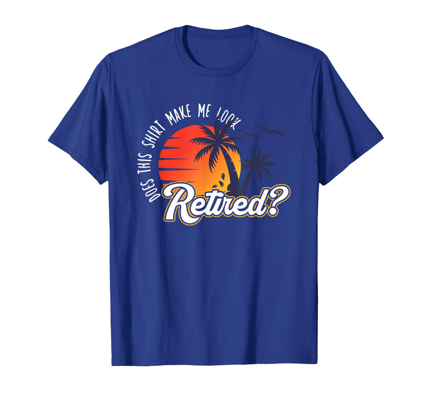 Funny Summer Vacation Does This Shirt Make Me Look Retired T-Shirt for Men Women