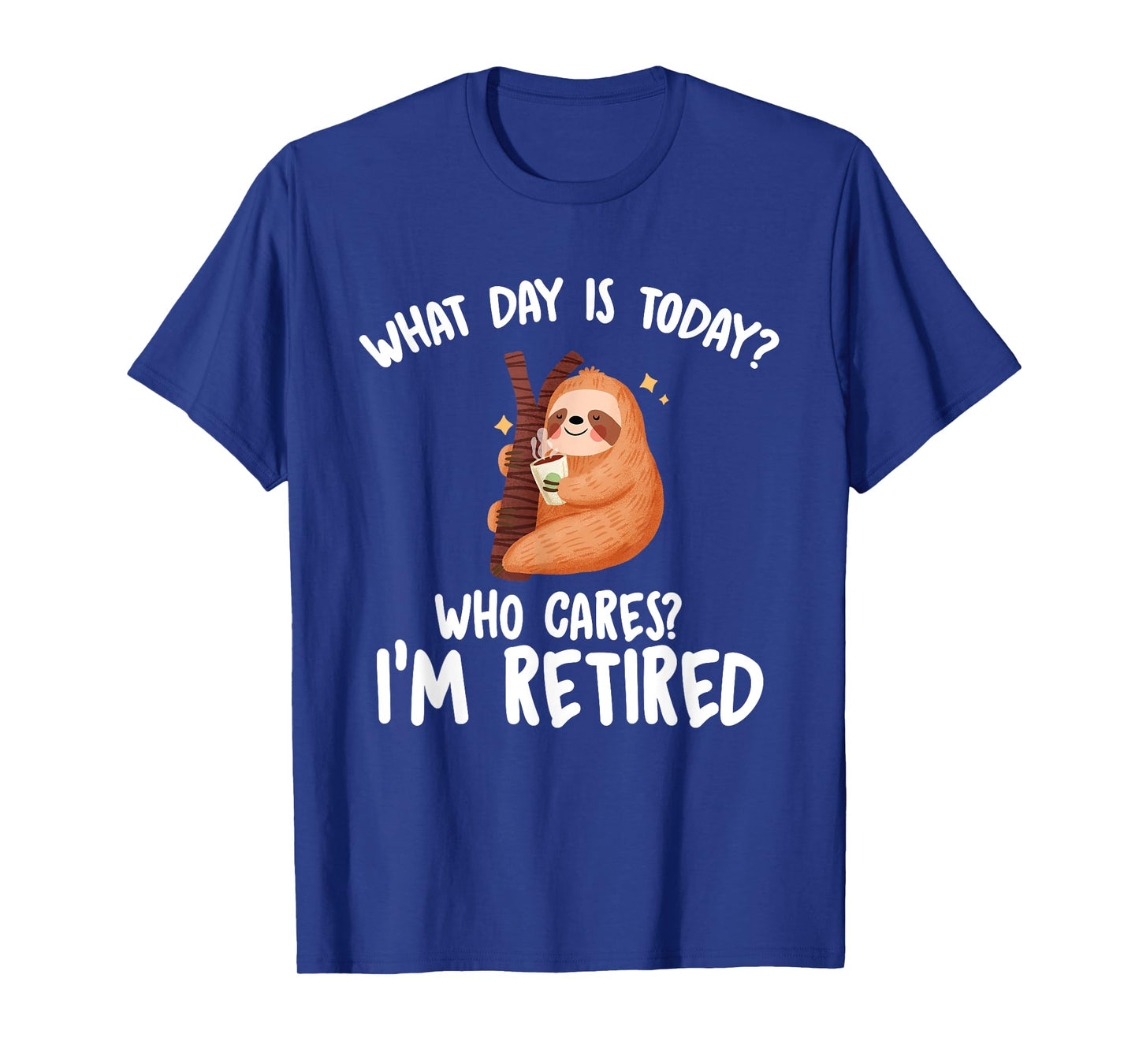 What Day Is Today Who Cares I'm Retired - Funny Retirement T-Shirt