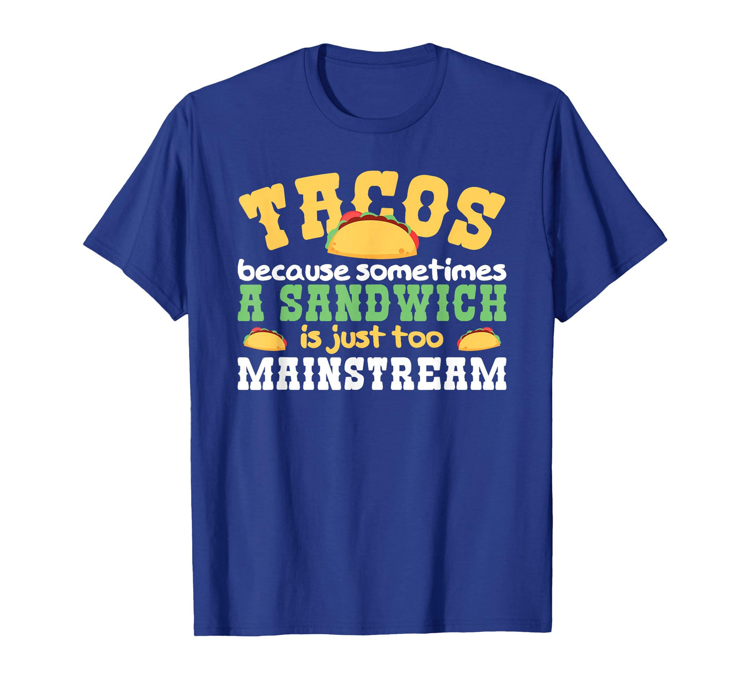 Tacos Because A Sandwich is Too Mainstream Taco T-Shirt
