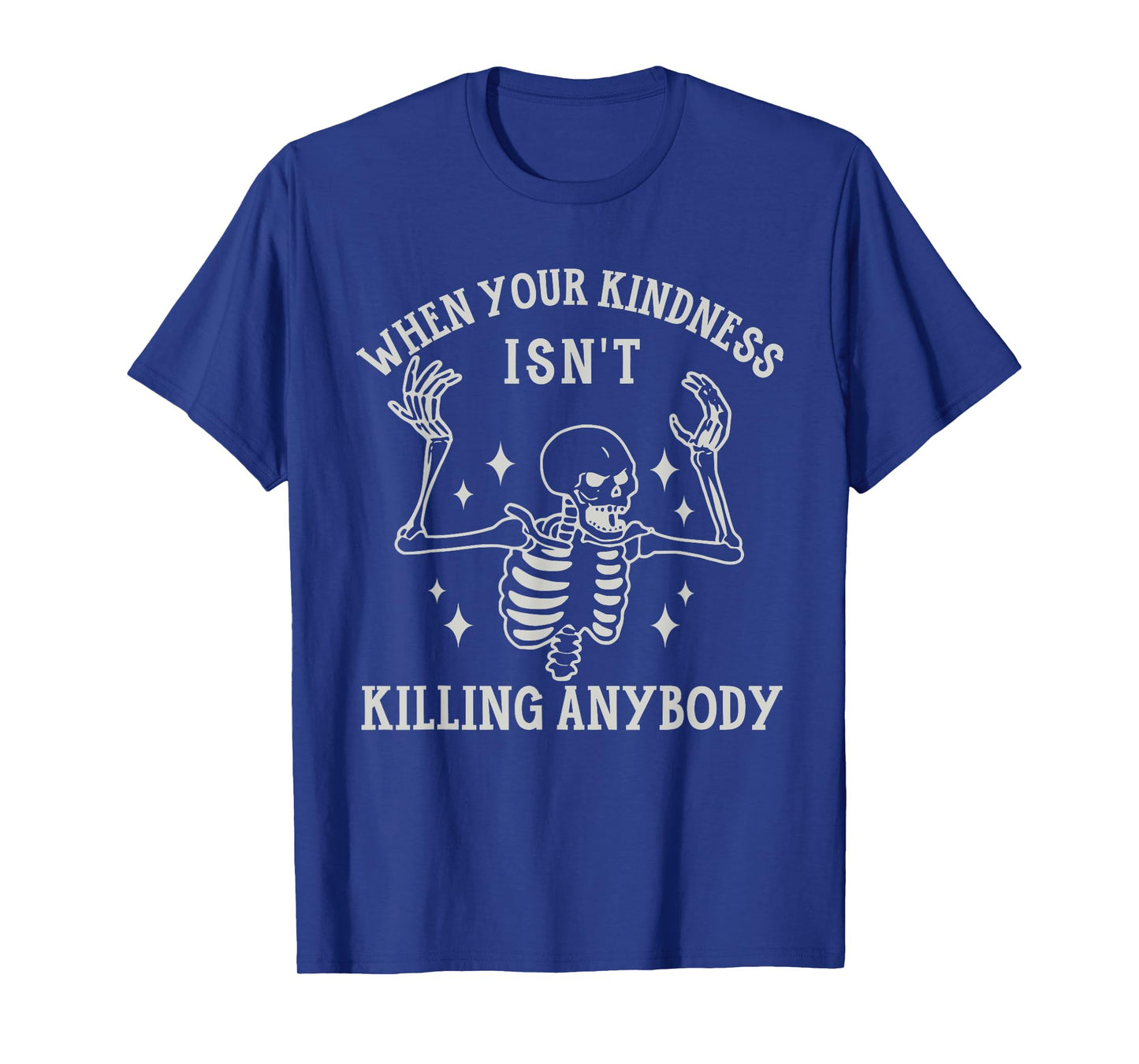 When Your Kindness Isn't Killing Anybody Skeleton Halloween. T-Shirt