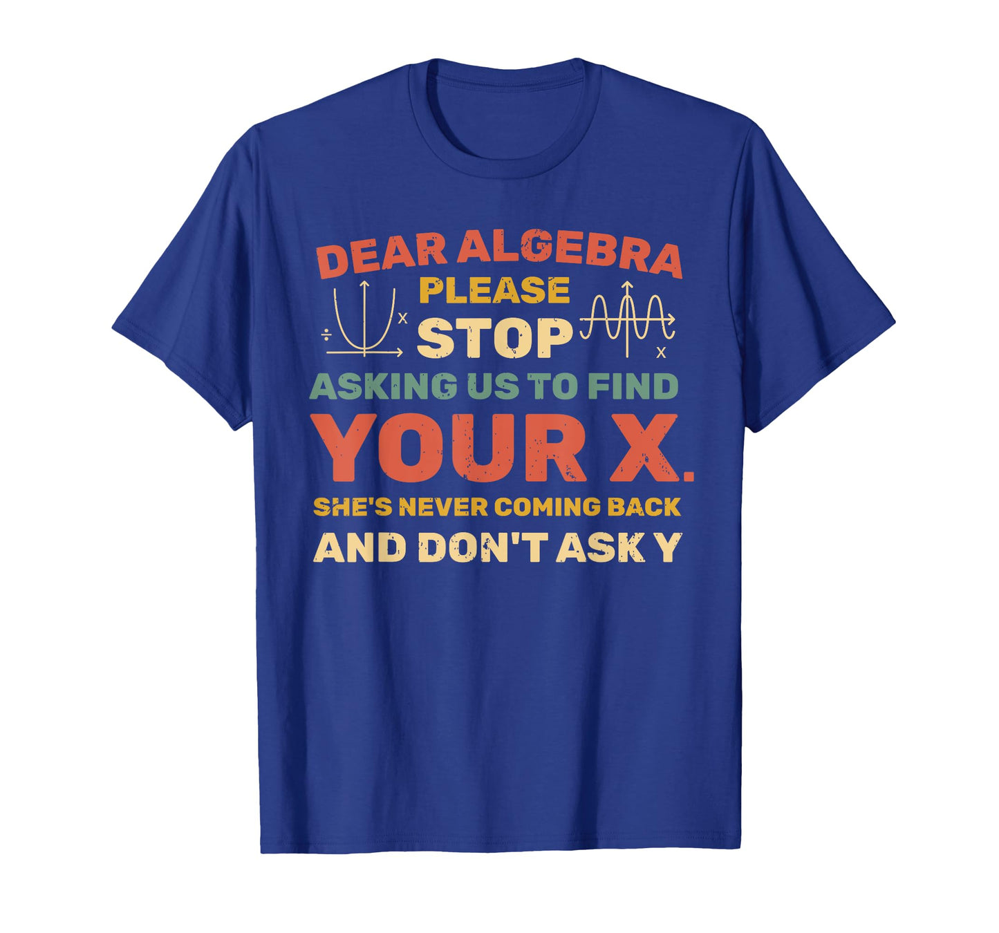 Dear Algebra Please Stop Asking Us to Find Your X T-Shirt