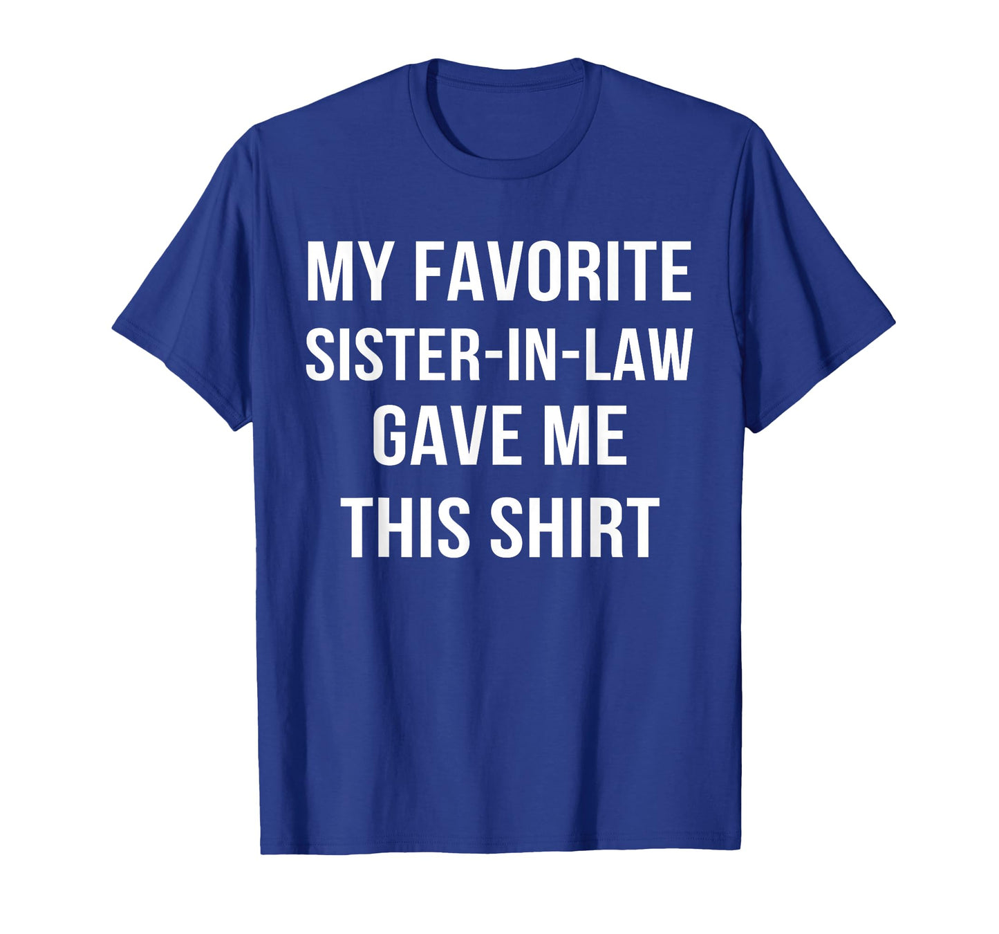 My Favorite Sister In Law Gave Me This Shirt Birthday Gift T-Shirt