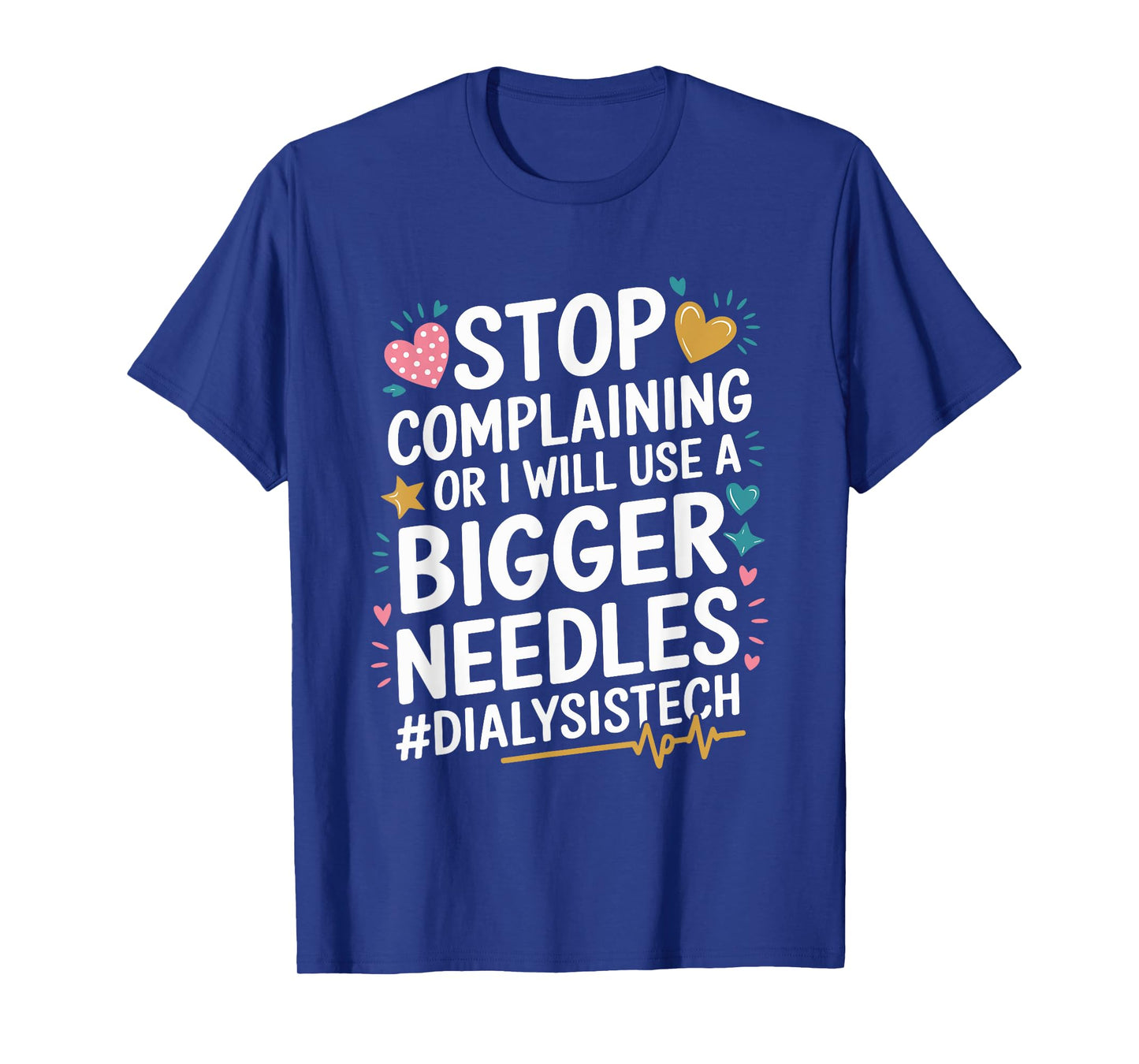 Dialysis Stop Complaining Or I Will Use A Bigger Needles T-Shirt