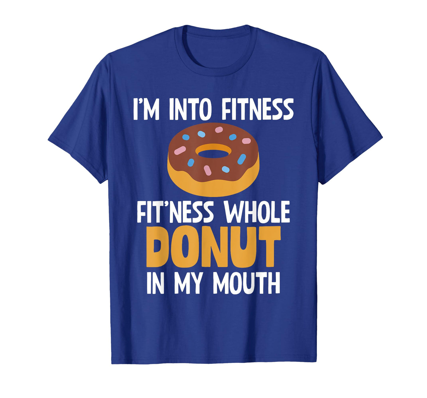 I'm Into Fitness Whole Donut In My Mouth Doughnut Gift T-Shirt