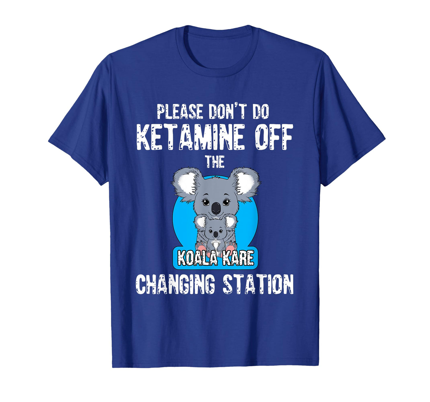 Please Don't Do Ketamine Off The Koala Kare Changing Station T-Shirt