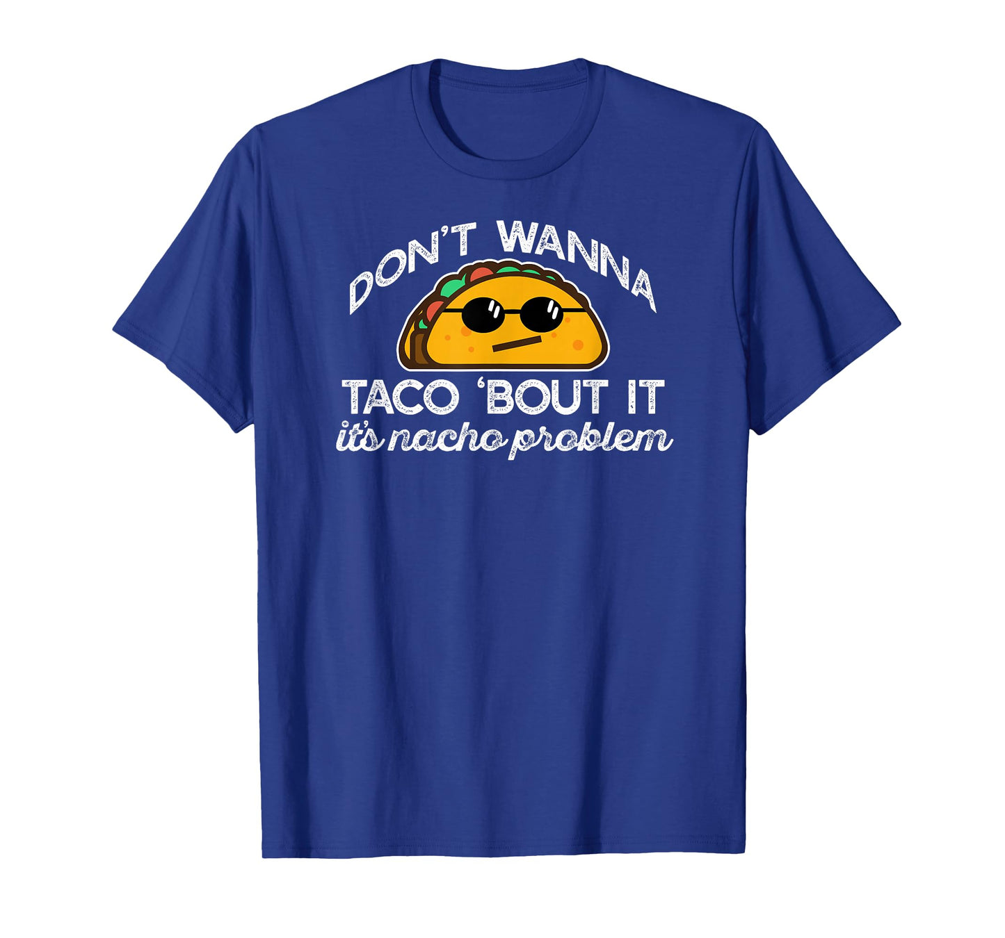 Don't Wanna Taco Bout It's Nacho Problem Funny Tacos Meme T-Shirt