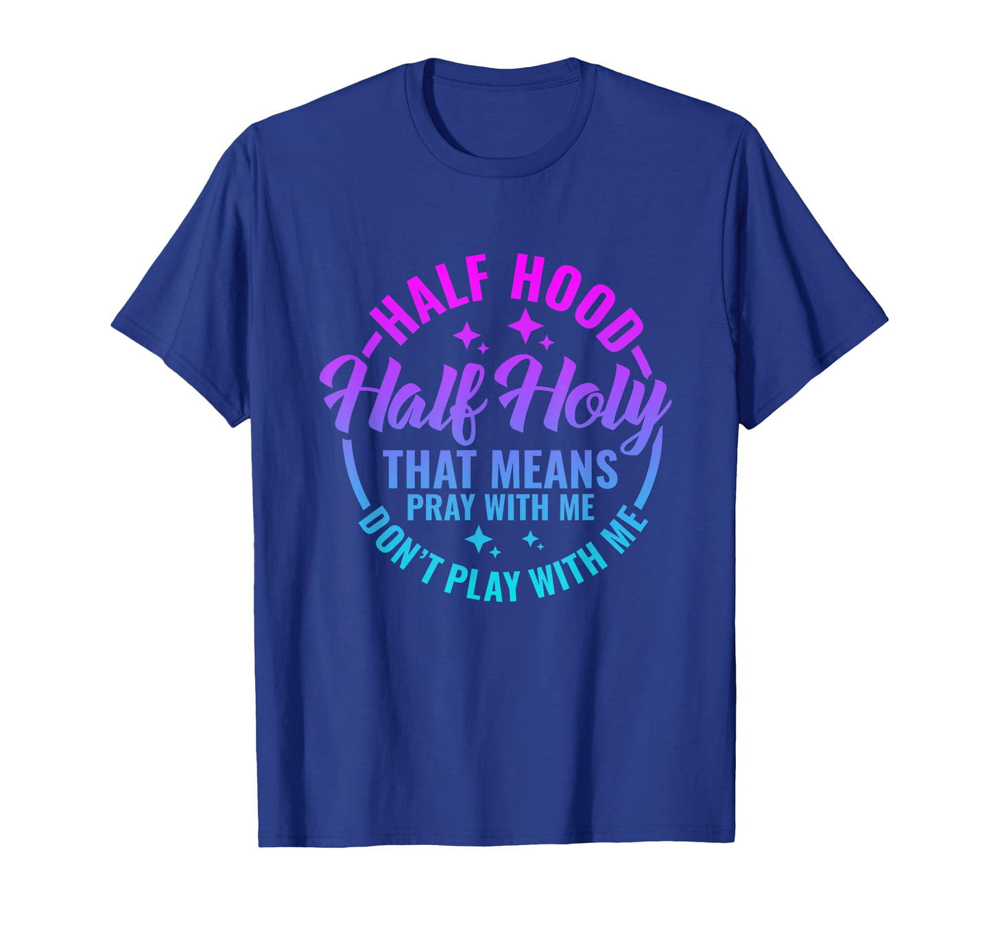 Half Hood Half Holy That Means Pray With Me Funny Christian T-Shirt