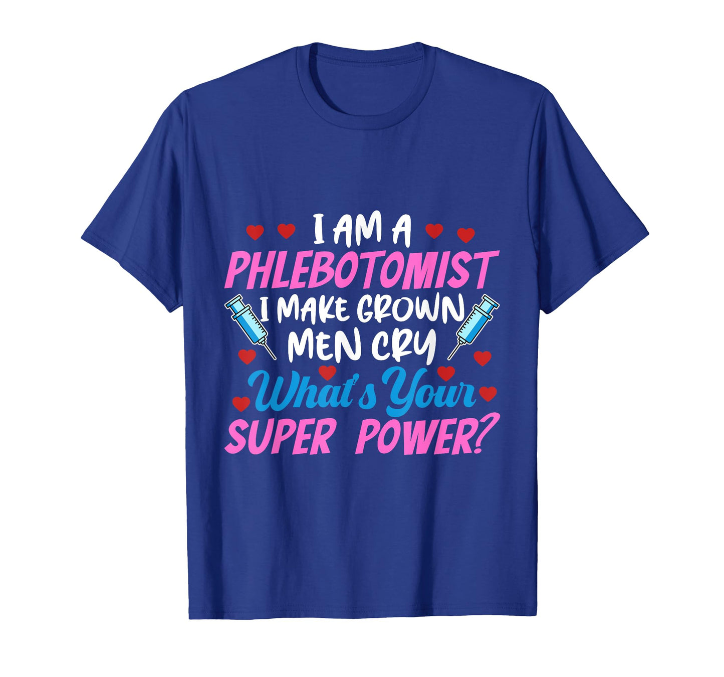 I Am A Phlebotomist I Make Grown Men Cry Phlebotomist Nurse T-Shirt