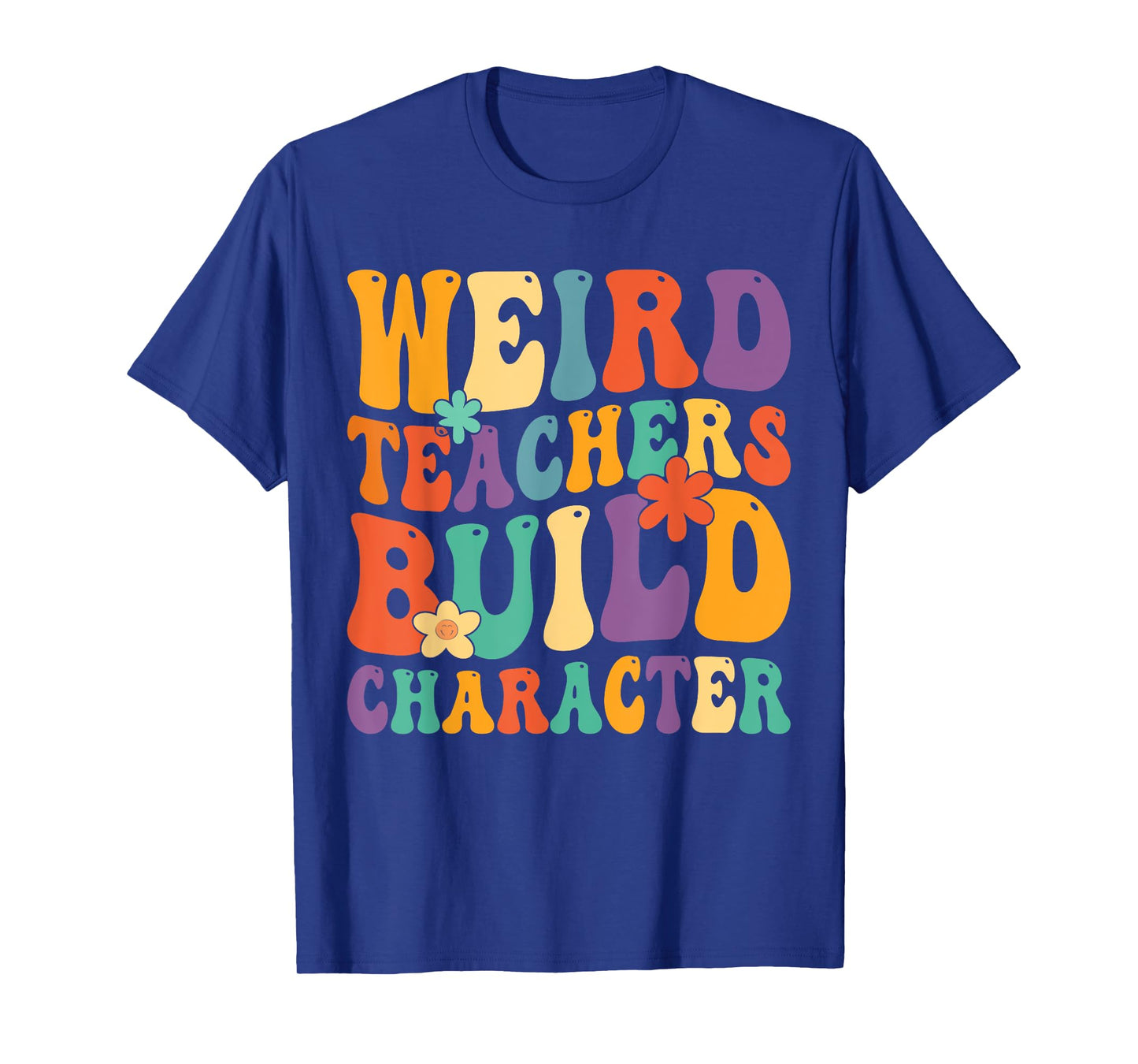 Weird Teachers Build Character Teachers Funny Sayings T-Shirt for Men Women Girls Kids