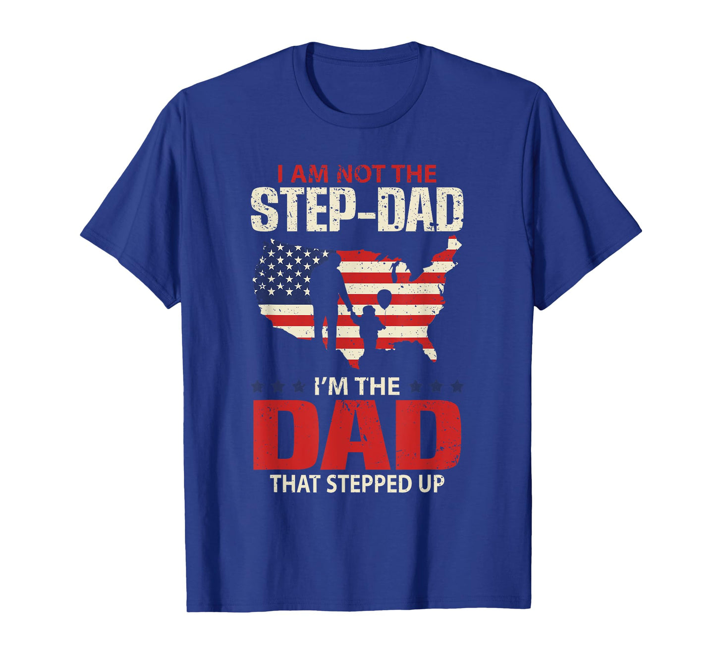I am not the Step Dad I am the Dad that Stepped up - Fathers T-Shirt