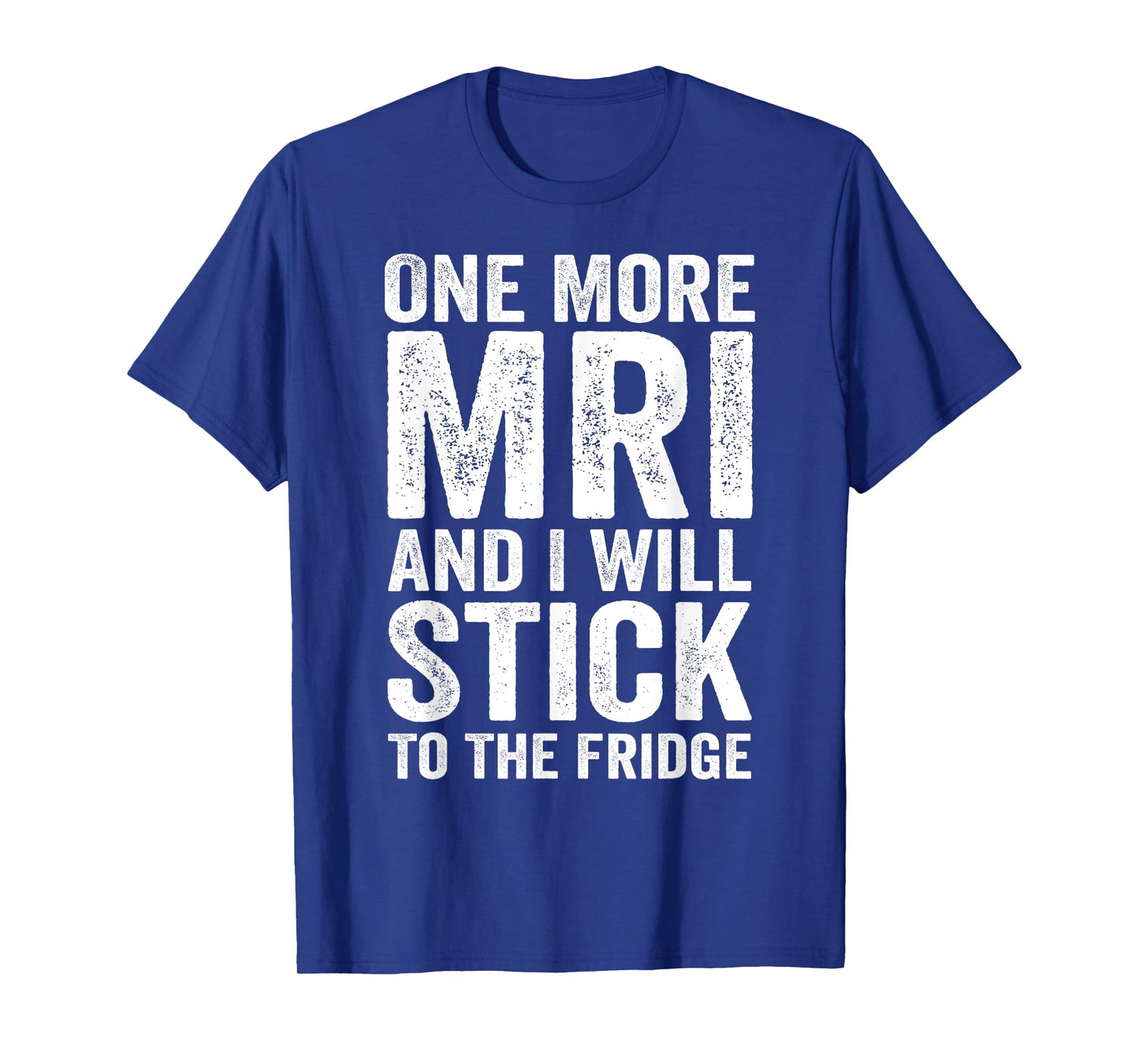 One More MRI And I'll Stick To The Fridge T-Shirt