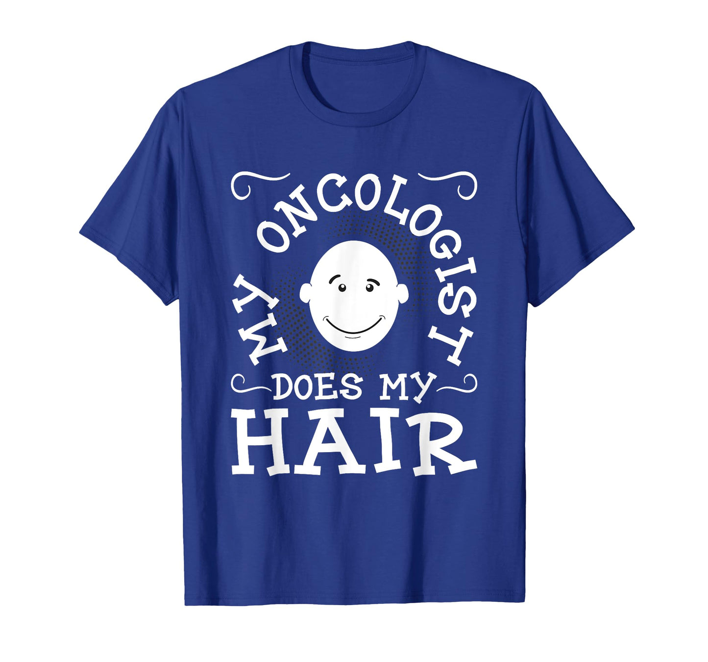 My Oncologist Does My Hair - Funny Cancer Survivor Fighter T-Shirt