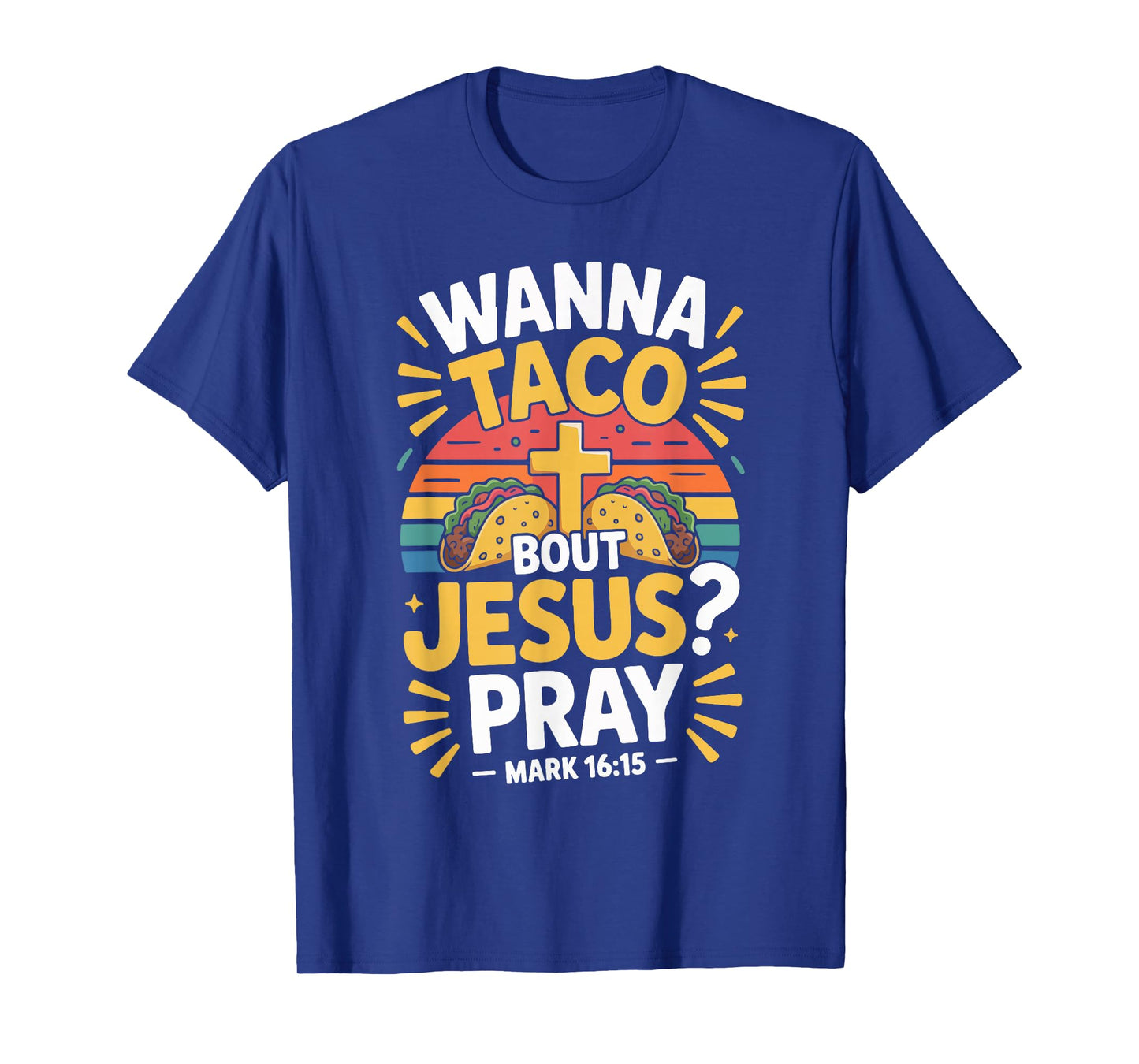 Wanna Taco Bout Jesus Pray Mark 16 15 T-Shirt