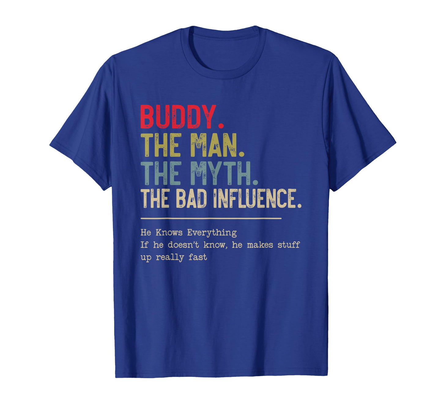 Buddy The Man The Myth The Bad Influence He Knows Everything T-Shirt