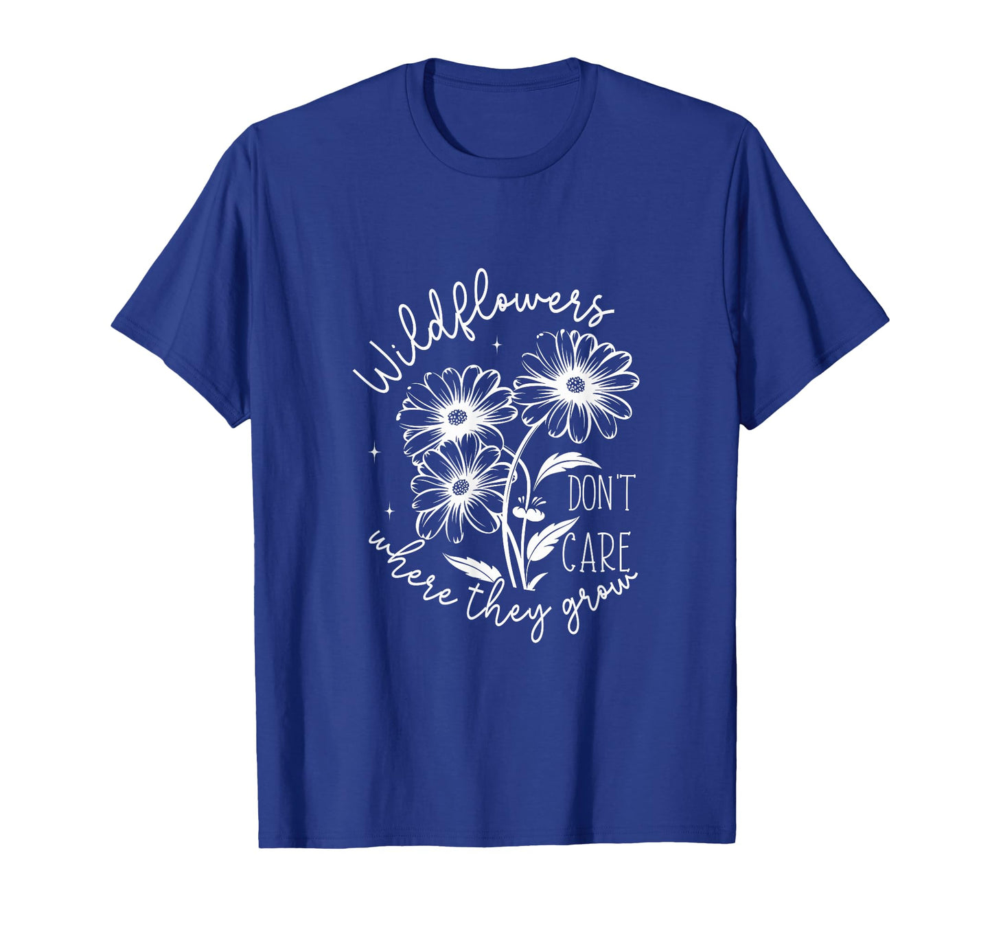 Inspirational Wildflowers Don’t Care Where They Grow T-Shirt