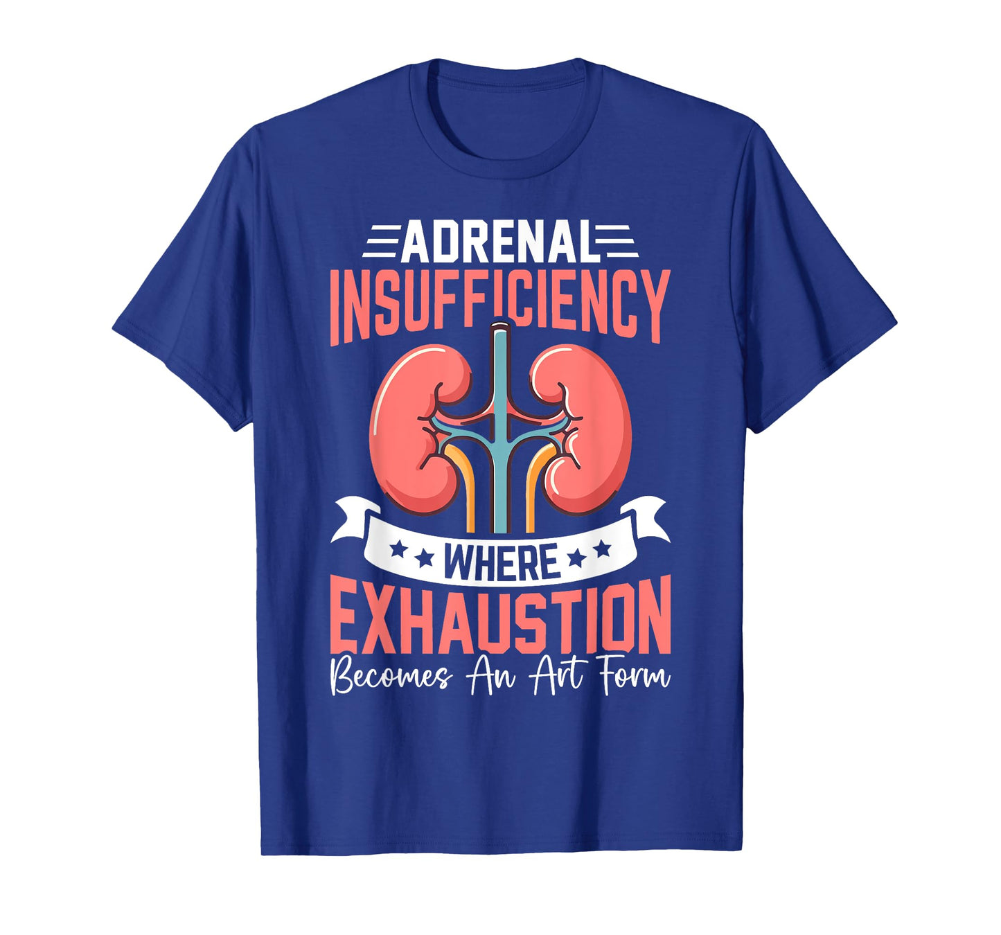 Adrenal Insufficiency Exhaustion Becomes An Art Gift T-Shirt