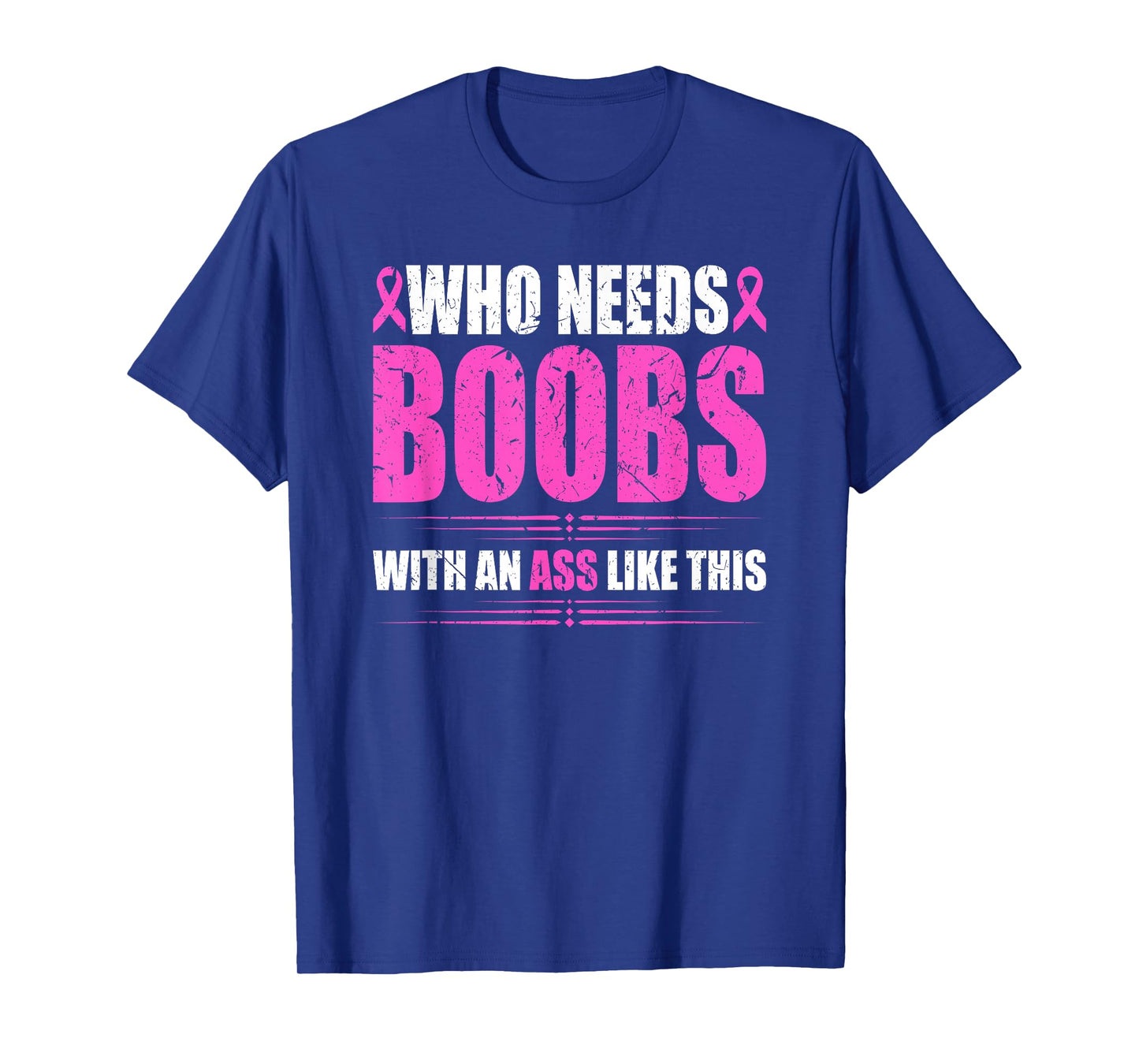 Who Needs Boobs With An Ass Like This Mastectomy Cancer T-Shirt