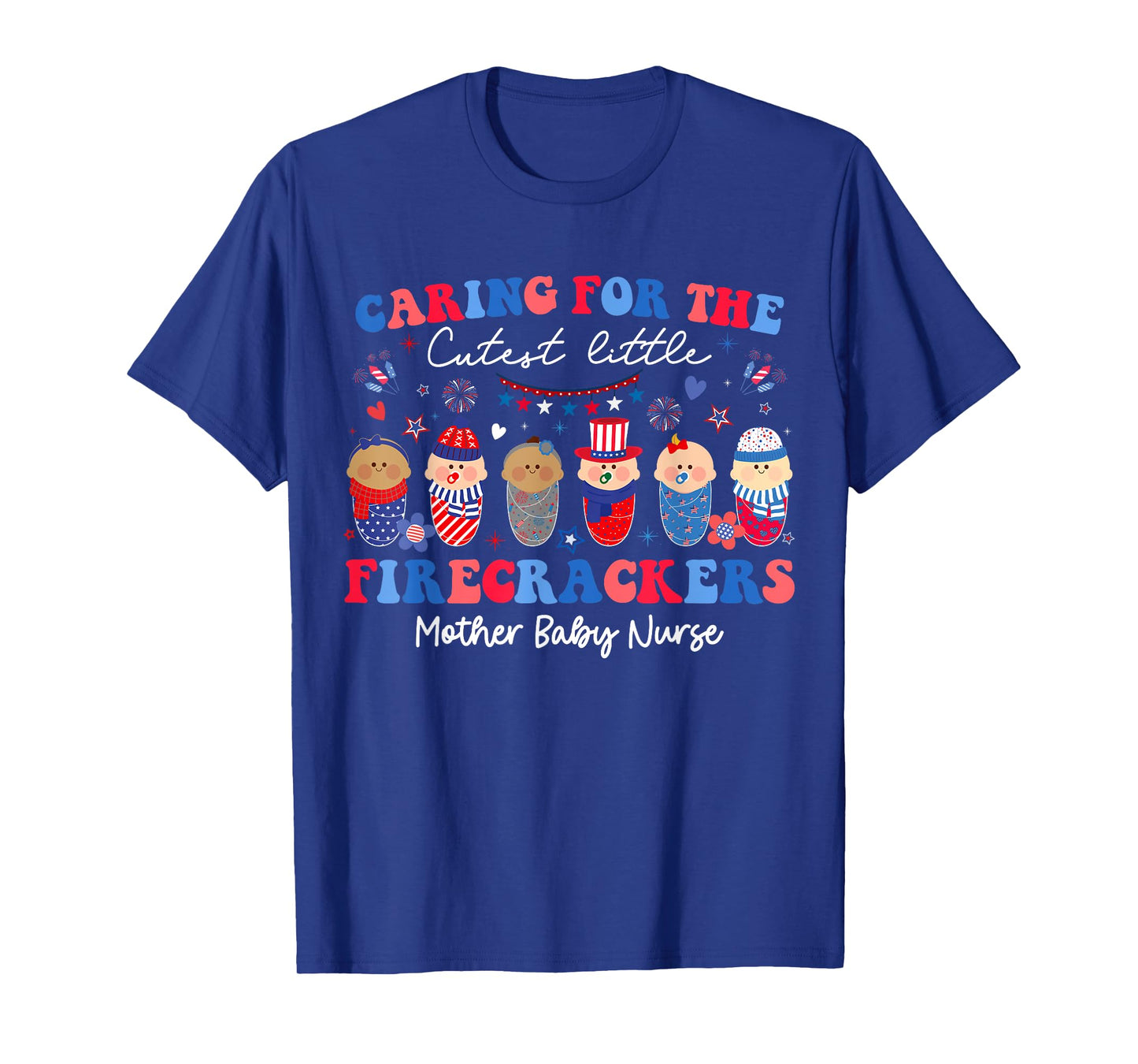 Caring For Cutest Firecrackers Mother Baby Nurse 4th Of July Women Men T-Shirt
