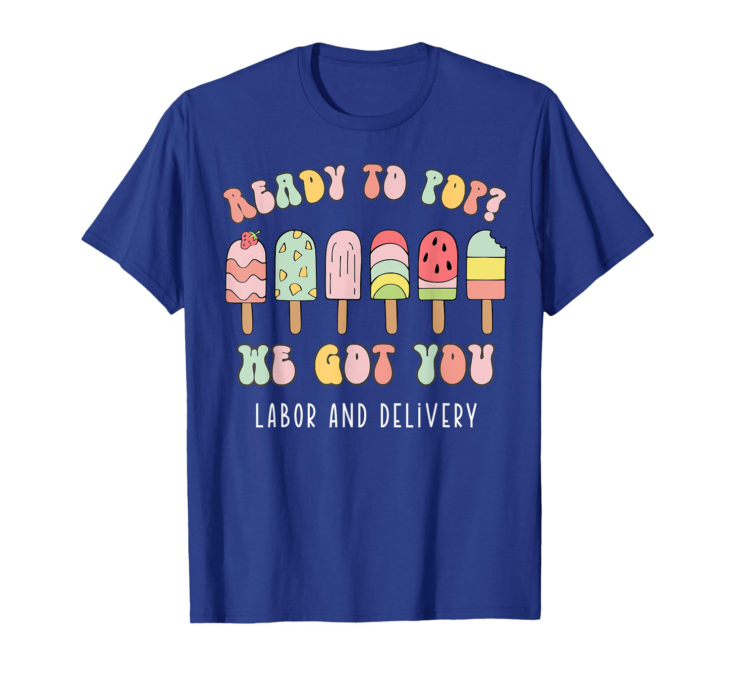 Ready To Pop We Got You Labor and Delivery T-Shirt