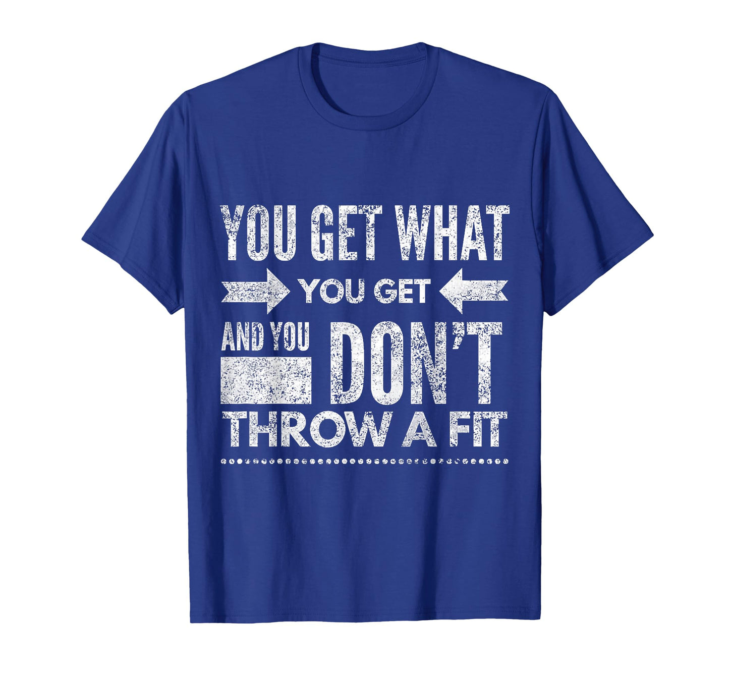 You Get What You Get Don't Throw A Fit Inspirational Quote T-Shirt
