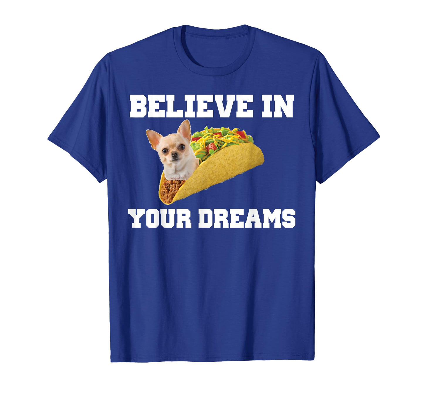 Believe In Your Dreams Shirt Chihuahua Taco Tshirt T-Shirt