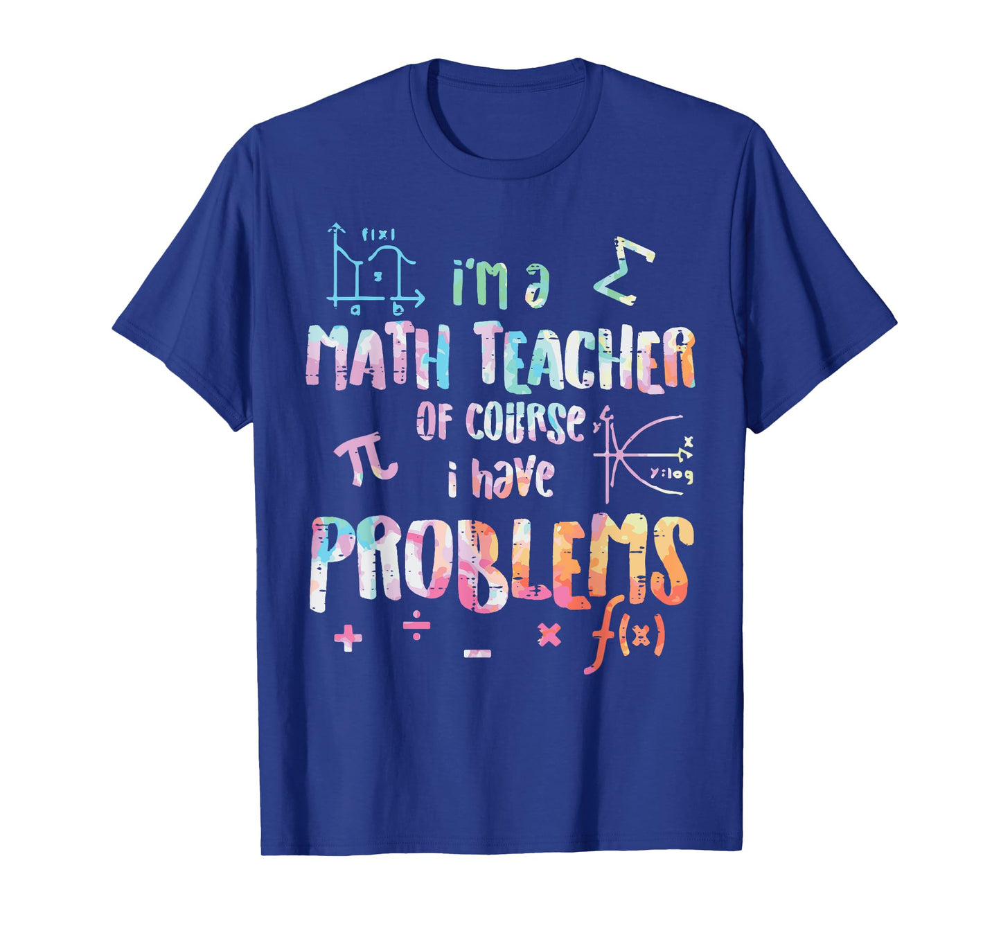 Im A Math Teacher Of Course I Have Problems Funny Men Women T-Shirt