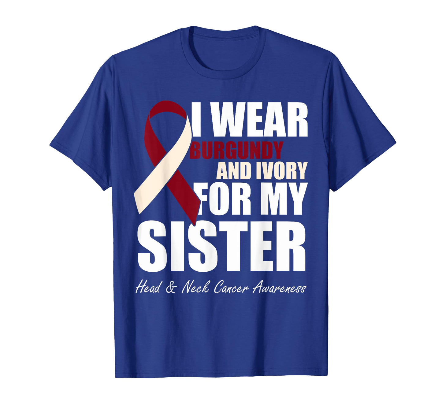 I Wear Burgundy Ivory For My Sister Head & Neck Cancer T-Shirt