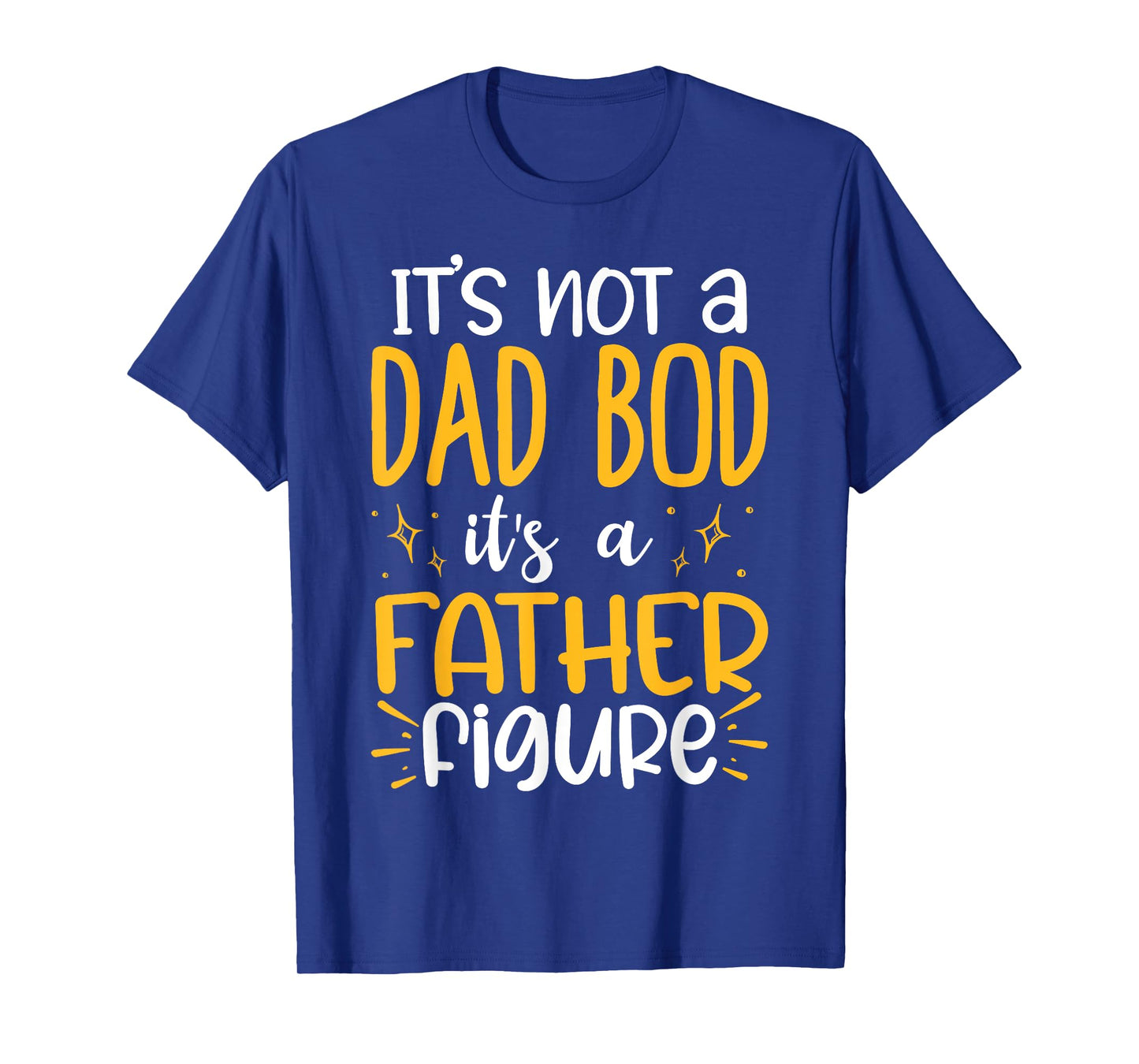 It's Not A Dad Bod Its A Father Figure T-Shirt