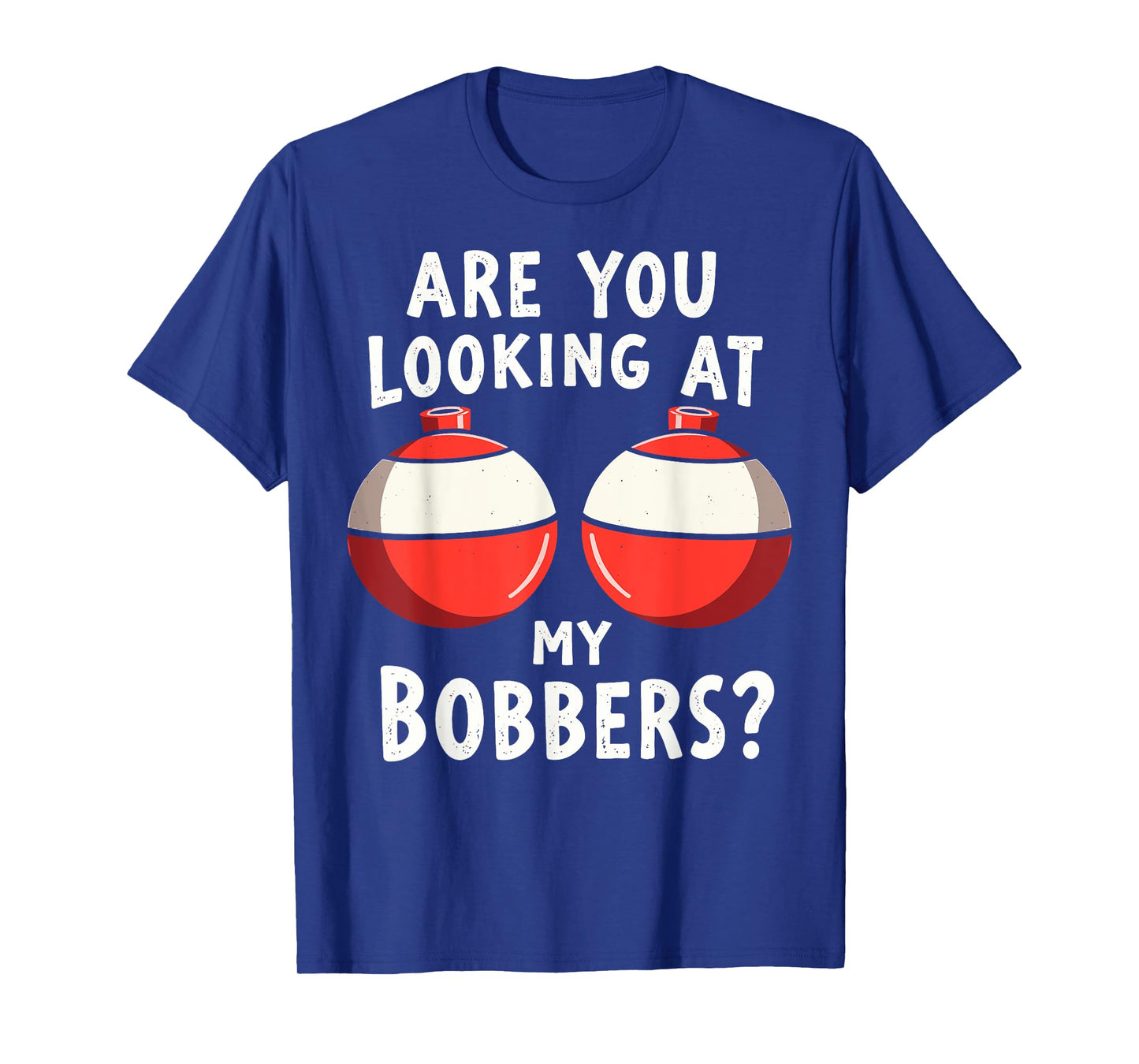 Are You Looking at My Bobbers Fishing Fisherman Angler Joke T-Shirt