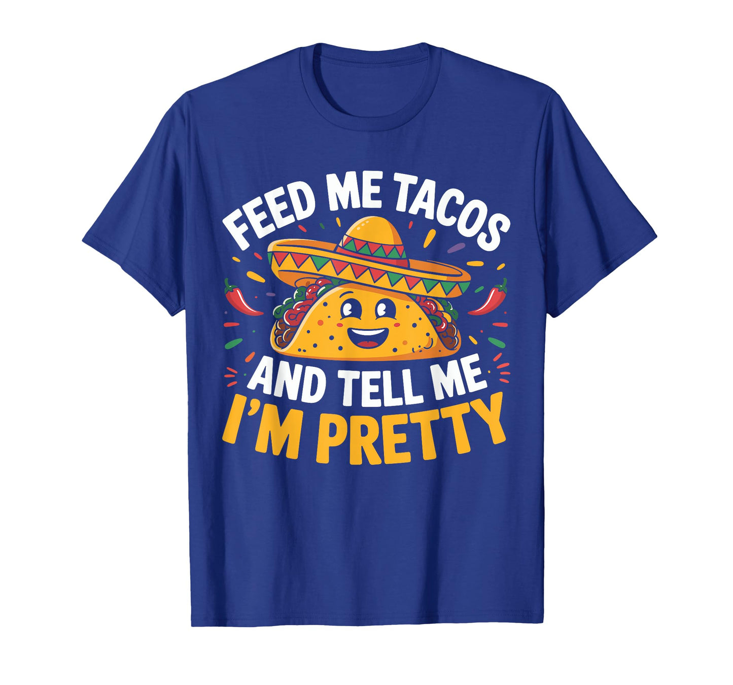 Feed Me Tacos And Tell Me I'm Pretty Cinco de Mayo Mexican T-Shirt