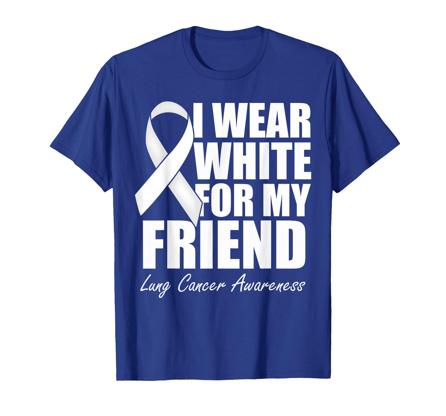 I Wear White For My Friend Lung Cancer Awareness T-Shirt