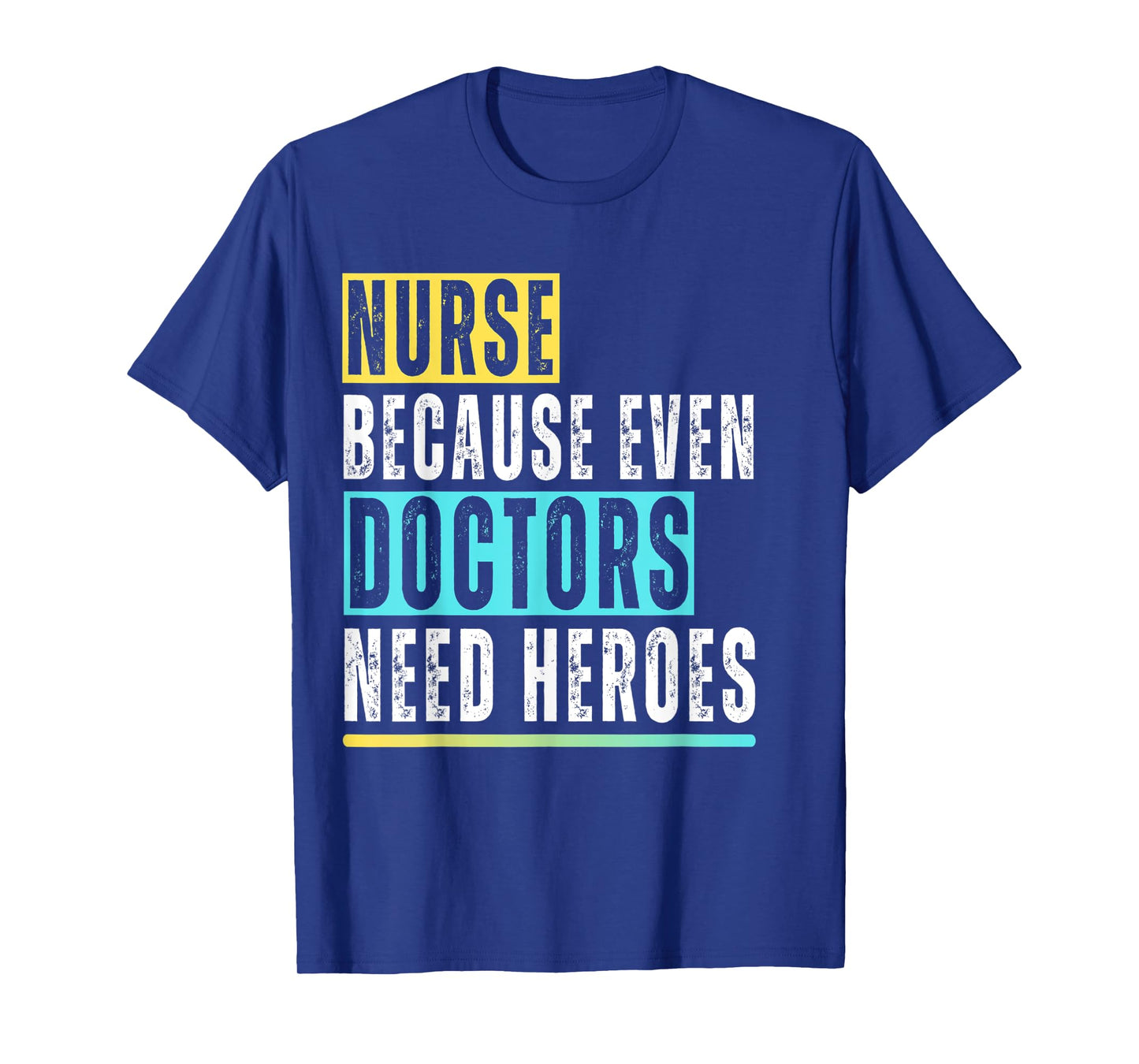 Nurse because even Doctors need Heroes Nurse Appreciation T-Shirt