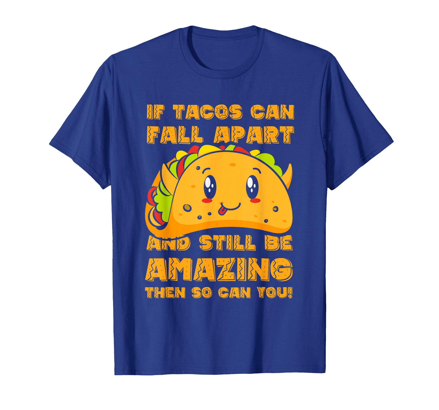 Funny If Tacos Can Fall Apart & Still Be Amazing So Can You T-Shirt