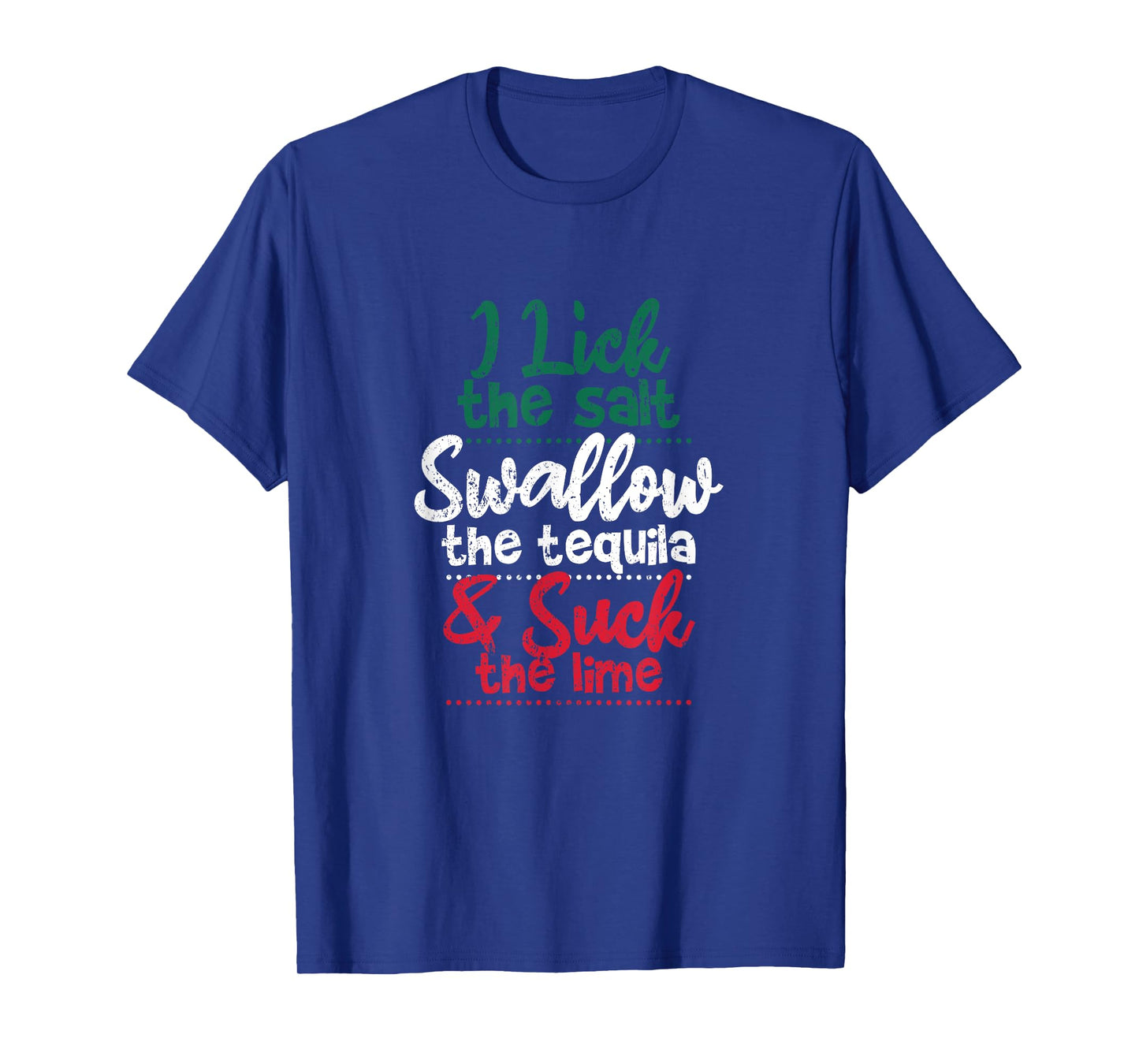 Drink I Lick The Salt Swallow The Tequila And Suck The Lime T-Shirt