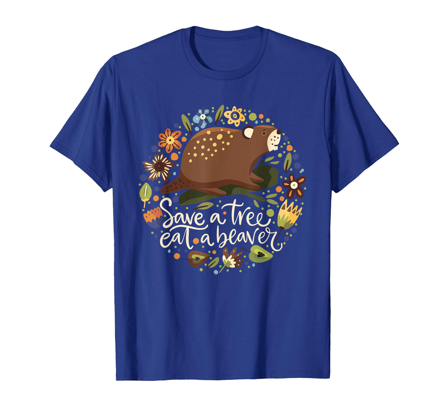 Save a Tree Eat a Beaver - Humor Graphic Novelty Sarcastic T-Shirt