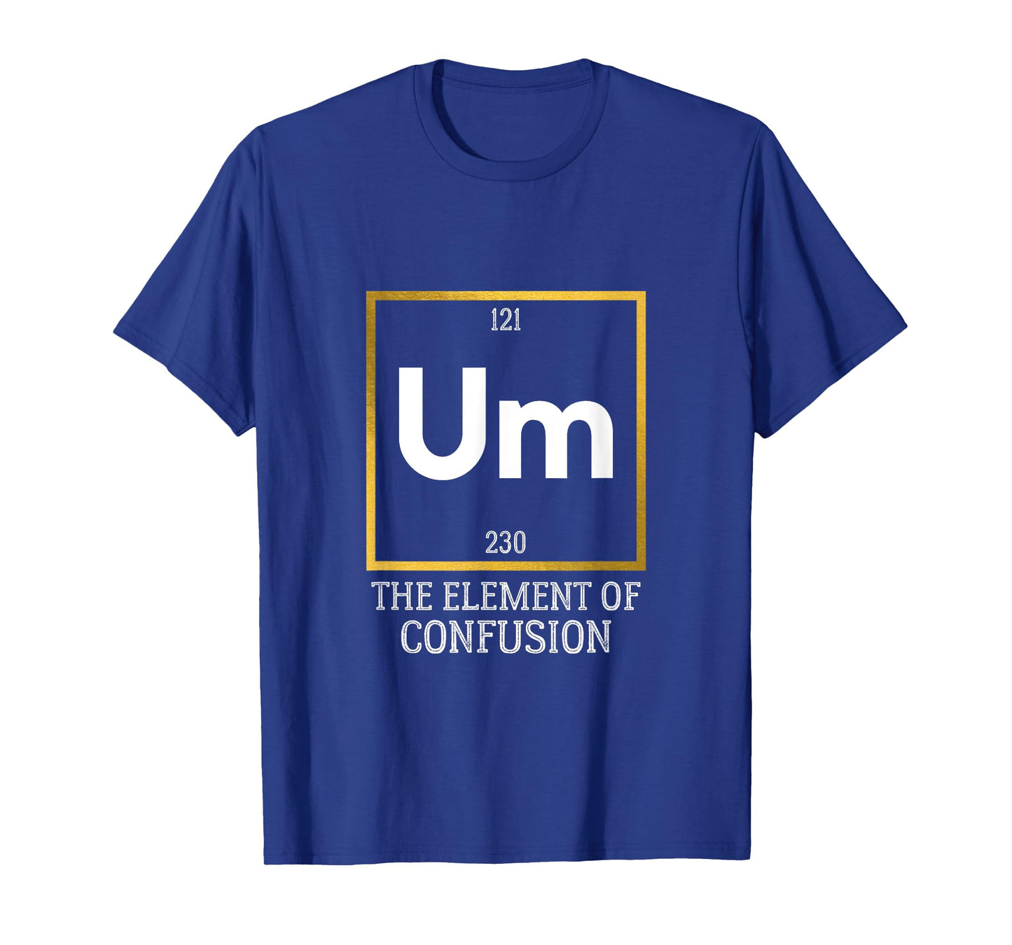 Um! The Element of Confusion Funny Periodic Table T-Shirt