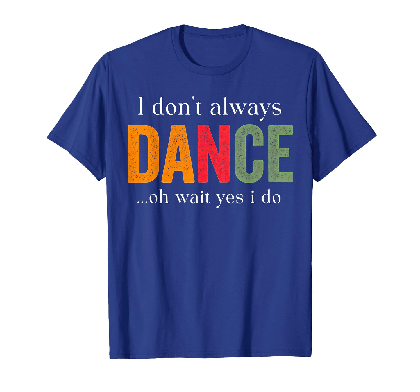 I Don't Always Dance Oh Wait Yes I Do T-Shirt
