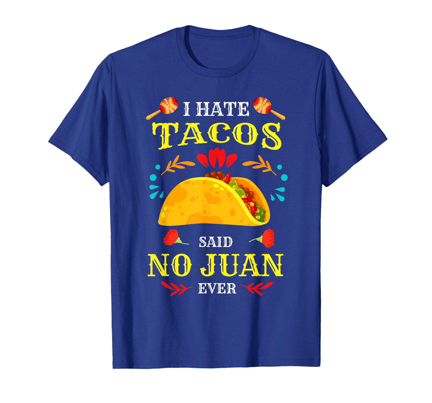 I Hate Tacos Said No Juan Ever Cinco De Mayo Mexican Funny T-Shirt