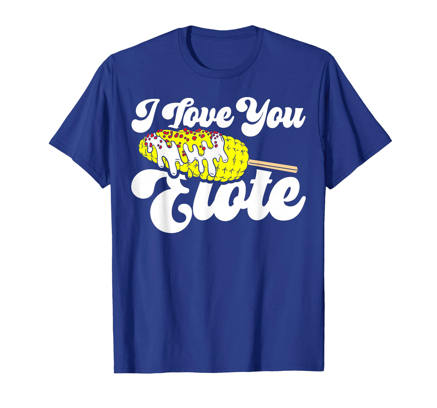 I Love You Elote Corn on The Cob Funny Mexican Food T-Shirt