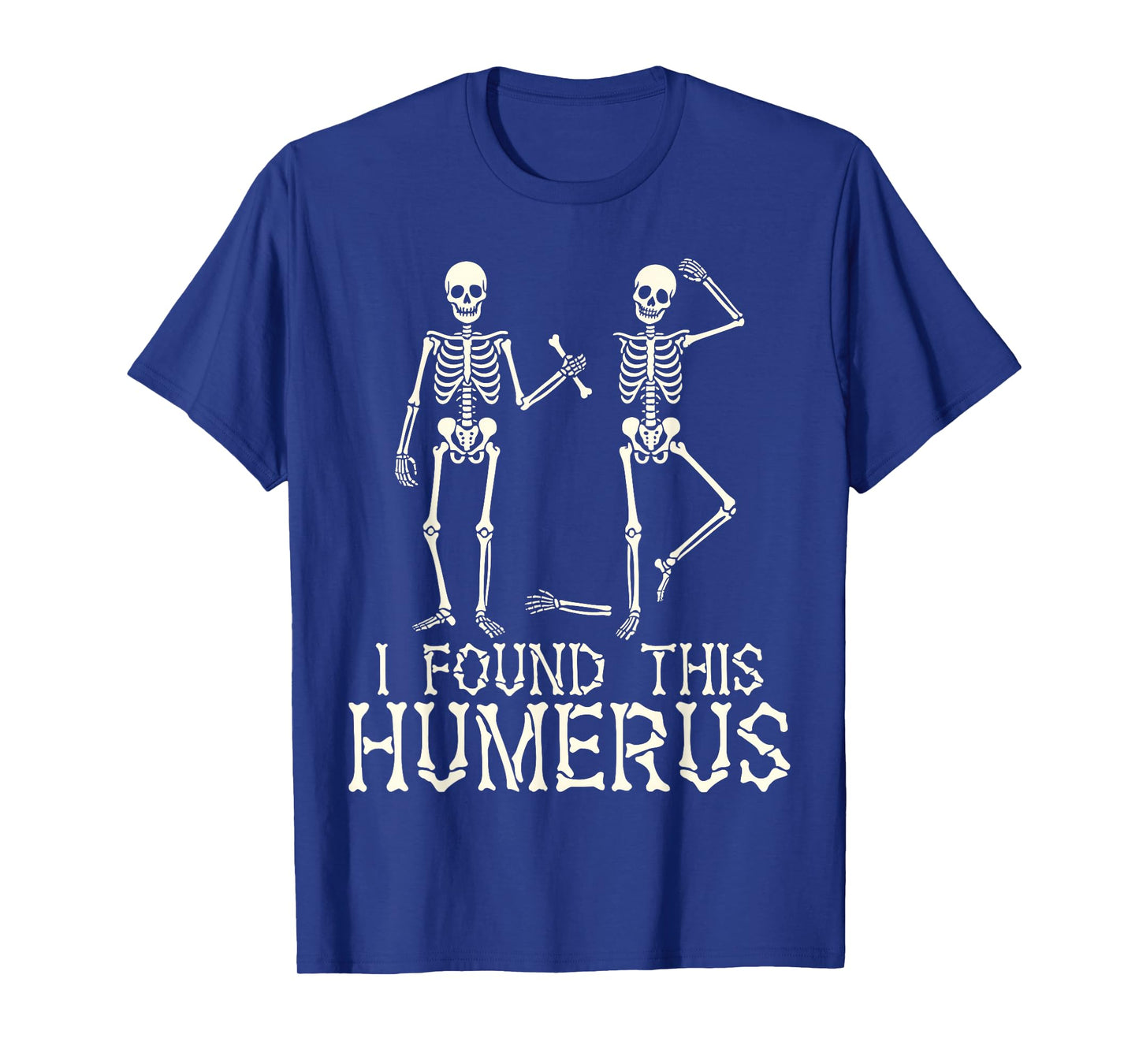 Halloween Skeleton I Found Humerus Funny Costume Men Women T-Shirt