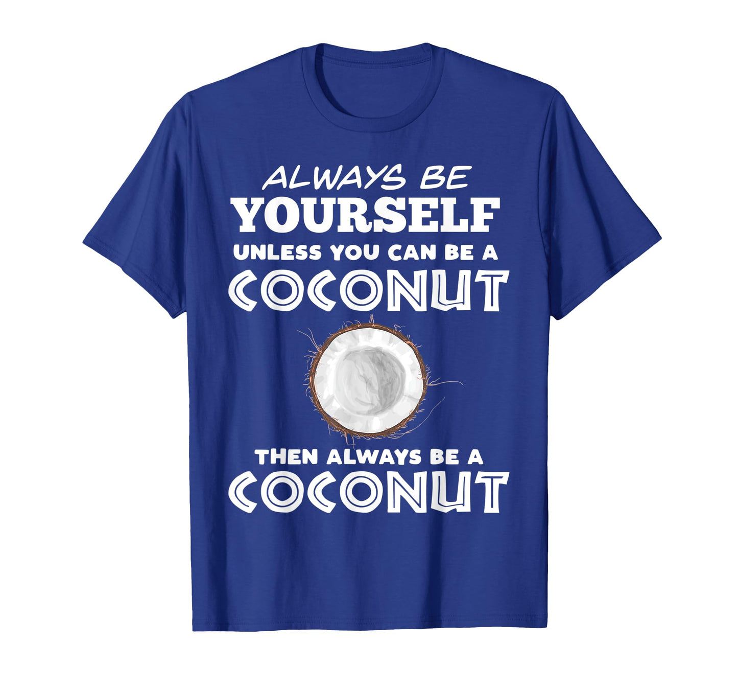 Always Be Yourself Unless You Can Be A Coconut T-Shirt