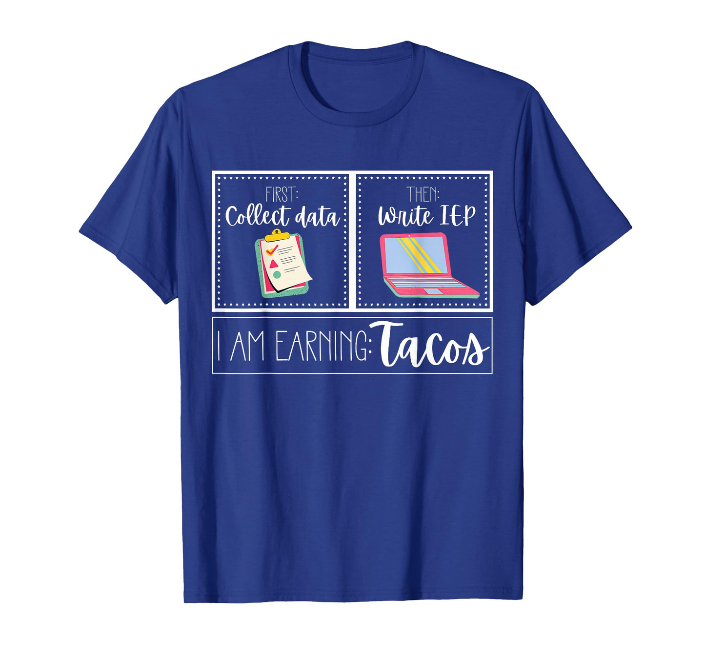 First Collect Data Then Write IEP I Am Earning A Tacos SPED T-Shirt