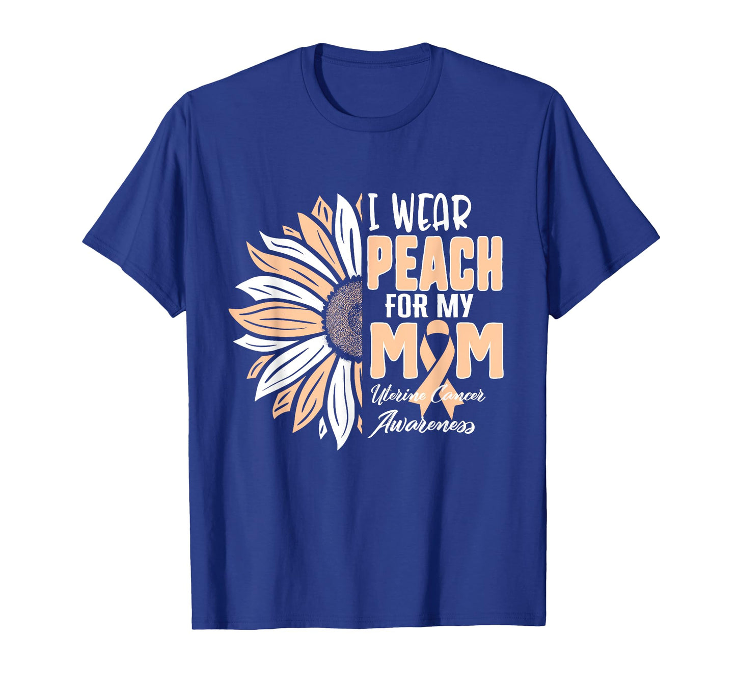 I Wear Peach For My MOM Uterine Cancer Awareness Ribbon Sunf T-Shirt