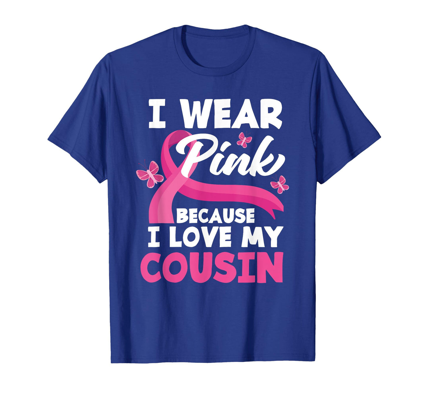 I Wear Pink Because I Love My Cousin Breast Cancer Awareness T-Shirt